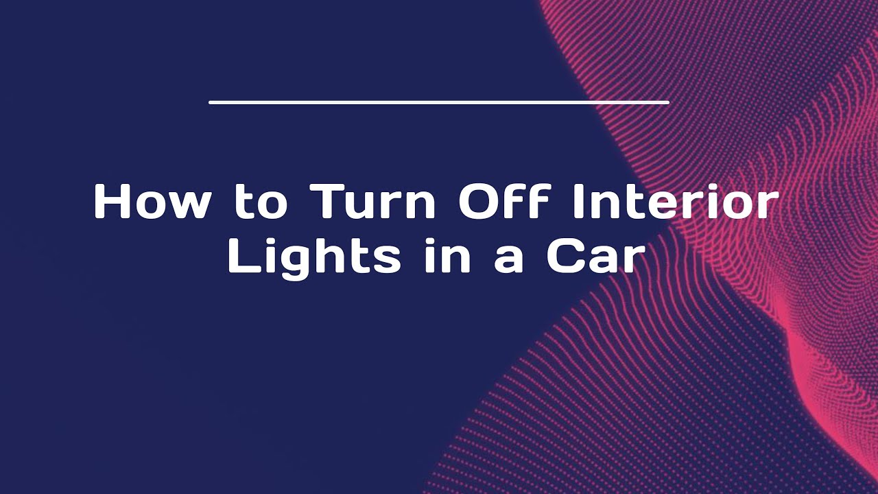 How to Turn off Interior Lights in Car: Easy Steps to Save Battery