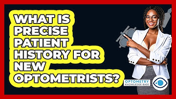 What Is Precise Patient History For New Optometrists? - Optometry Knowledge Base