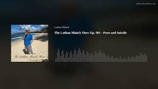 The Lathan Minich Show Ep. 001 - Porn and Suicide