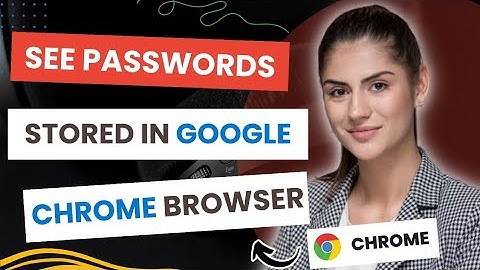How to See All Saved Passwords Stored in Google Chrome Browser