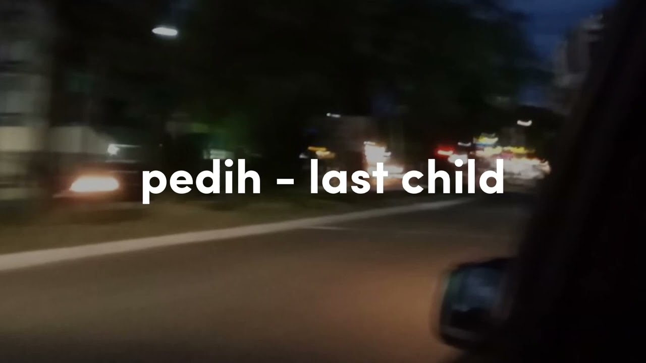 pedih - last child (speed up)