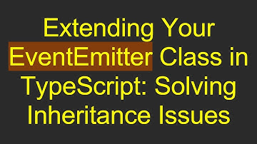 Extending Your EventEmitter Class in TypeScript: Solving Inheritance Issues