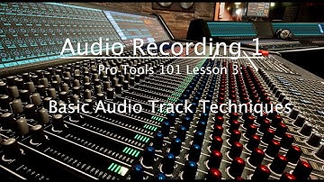 Pro Tools 101 Lesson 3: Basic Audio Track Techniques