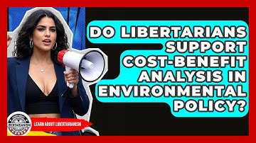 Do Libertarians Support Cost-benefit Analysis In Environmental Policy? - Learn About Libertarianism