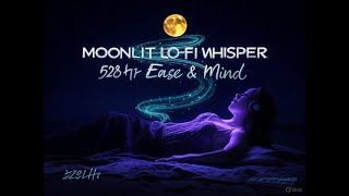 Moonlit Lofi Binaural Beats ~ 528 Hz Serene Night - Deep Ease & Mind Clarity 🎧