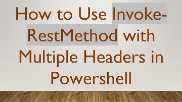 How to Use Invoke-RestMethod with Multiple Headers in Powershell