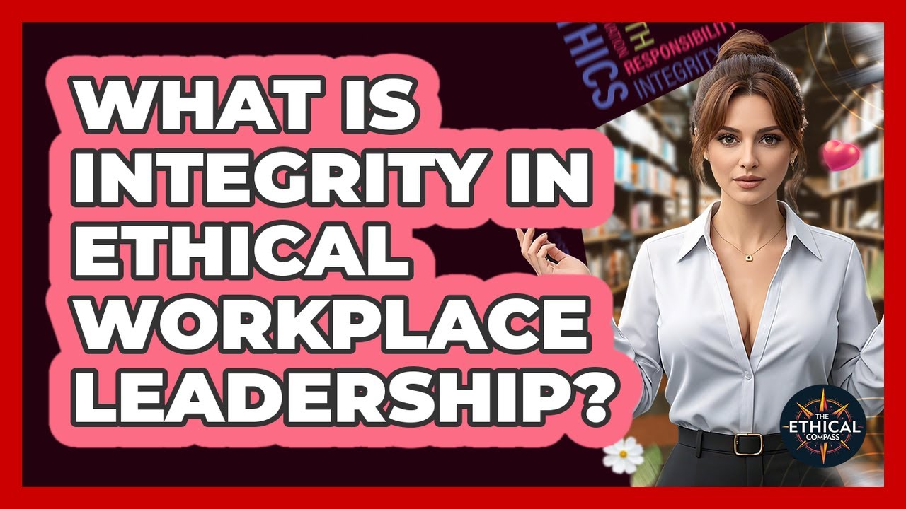 What Is Integrity In Ethical Workplace Leadership? - The Ethical Compass