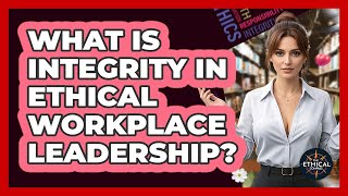 What Is Integrity In Ethical Workplace Leadership? - The Ethical Compass