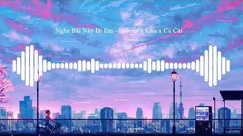 Nghe Bài Này Đi Em - Specter x Chu x Củ Cải 「Lyrics Video」