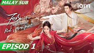 [BM SUB] Fox Spirit Matchmaker: Red-Moon Pact 狐妖小红娘月红篇 EP1 | Yang Mi,Gong Jun | iQIYI Malaysia