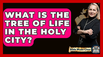 What Is The Tree Of Life In The Holy City? - BibleMadeClear.com