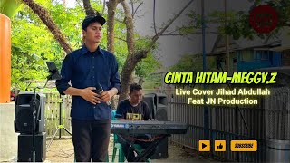 Cinta Hitam Meggy Z Live Cover Jihad Abdullah Feat Jn Production