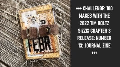 CHALLENGE: 100 MAKES WITH THE 2022 TIM HOLTZ SIZZIX CHAPTER 3 RELEASE: NUMBER 13: JOURNAL ZINE
