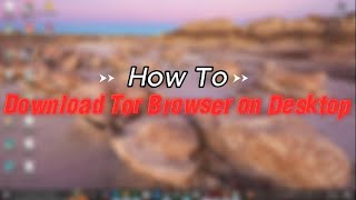 How to Download Tor Browser on Desktop (Full Guide) 2025