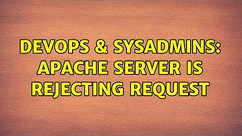 DevOps & SysAdmins: Apache server is rejecting request