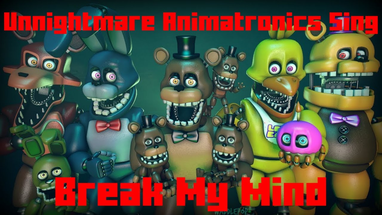All Unnightmared FNaF 4 Animatronics Sing Break My Mind