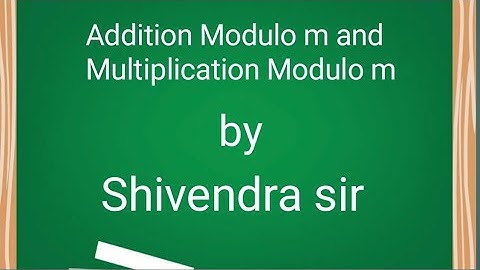 Addition Modulo m & Multiplication Modulo m Examples...