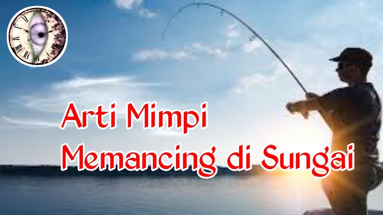 Arti mimpi memancing, Makna mimpi memancing di sungai.