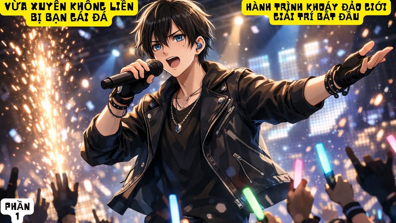 PHẦN 1: XUYÊN KHÔNG BỊ BẠN GÁI ĐÁ BẮT ĐẦU HÀNH TRÌNH KHOÁY ĐẢO SHOWBIZ