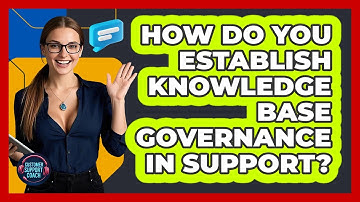 How Do You Establish Knowledge Base Governance In Support? - Customer Support Coach