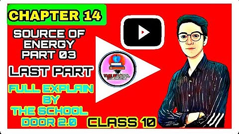 CHAPTER 14 || SOURCE OF ENERGY PART 3 || CLASS 10 || FULL EXPLAIN BY THE SCHOOL DOOR 2.0 || SCIENCE