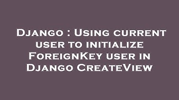 Django : Using current user to initialize ForeignKey user in Django CreateView