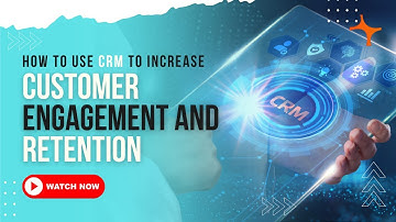How to use CRM to Increase Customer Engagement and Retention