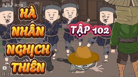 TẬP 102 : HÀ NHÂN NGHỊCH THIÊN - HÀ NHÂN XUYÊN KHÔNG #hanhan #hànhânxuyênkhông