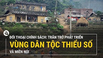 Đối thoại chính sách: Trăn trở phát triển vùng dân tộc thiểu số và miền núi