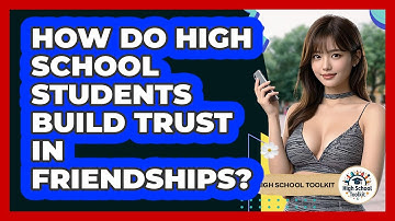 How Do High School Students Build Trust In Friendships? - High School Toolkit