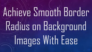 Achieve Smooth Border Radius on Background Images With Ease