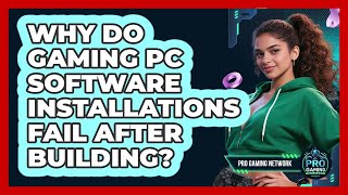 Why Do Gaming PC Software Installations Fail After Building? - Pro Gaming Network