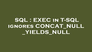 SQL : EXEC in T-SQL ignores CONCAT_NULL_YIELDS_NULL