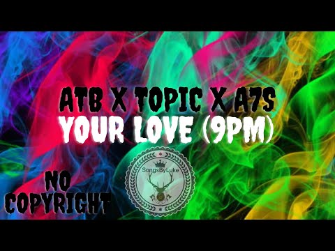 ATB x Topic x A7S - Your Love (9PM) No Copyright
