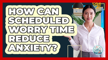 How Can Scheduled Worry Time Reduce Anxiety?