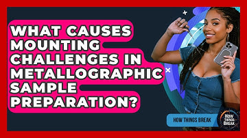 What Causes Mounting Challenges In Metallographic Sample Preparation? - How Things Break