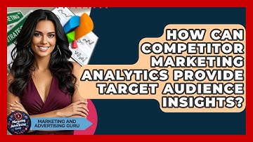 How Can Competitor Marketing Analytics Provide Target Audience Insights?
