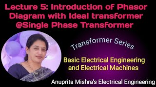 Lecture 5: Introduction of Phasor Diagram with Ideal transformer@Single Phase Transformer