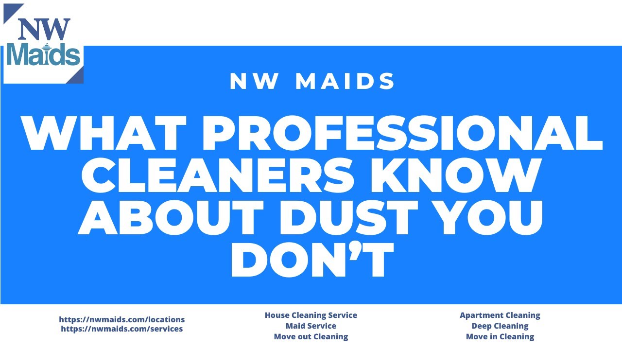 NW Maids House Cleaning Service - What Professional Cleaners Know About Dust You Don’t