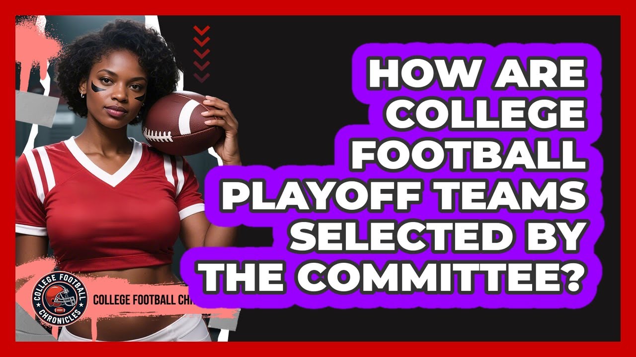 How Are College Football Playoff Teams Selected By The Committee ...