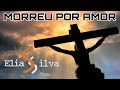 Morreu Por Amor - Elias Silva