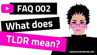 What Does TLDR Mean?  FAQ002