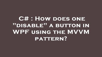C# : How does one "disable" a button in WPF using the MVVM pattern?