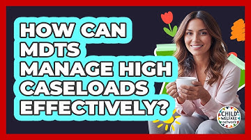 How Can MDTs Manage High Caseloads Effectively? - Child Welfare Network