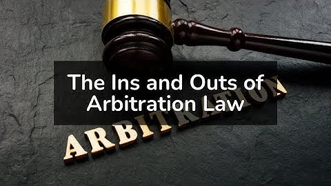 The Ins and Outs of Arbitration Law