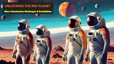 Mars Colonization: Challenges and Possibilities