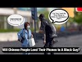 Being Black in China! Would Chinese Lend Their Phones to A black Guy  ?(Social Experiment/ Prank)