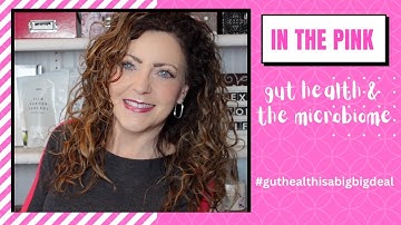 THE MICROBIOME &  Gut Health.  IN THE PINK series. #guthealthisabigbigdeal