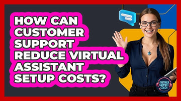 How Can Customer Support Reduce Virtual Assistant Setup Costs? - Customer Support Coach