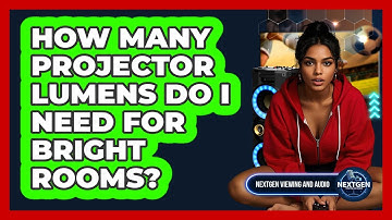 How Many Projector Lumens Do I Need For Bright Rooms? - NextGen Viewing and Audio